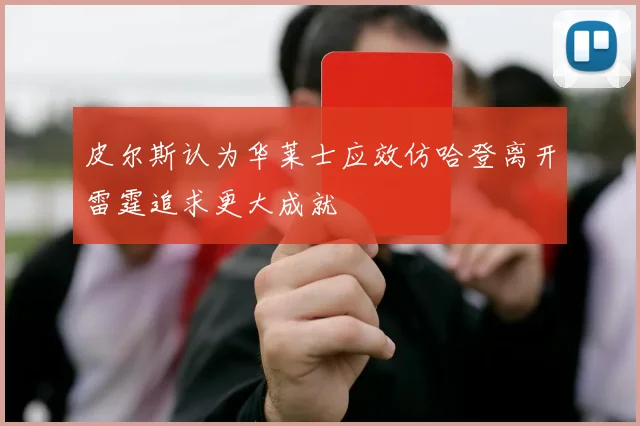 皮尔斯认为华莱士应效仿哈登离开雷霆追求更大成就